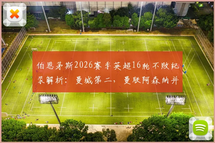 伯恩茅斯2026赛季英超16轮不败纪录解析：曼城第二，曼联阿森纳并列第三，黑马奇迹如何炼成？